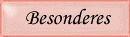 Besonderes